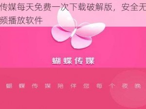 蝴蝶传媒每天免费一次下载破解版，安全无广告的视频播放软件