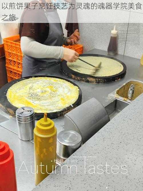 以煎饼果子烹饪技艺为灵魂的魂器学院美食之旅